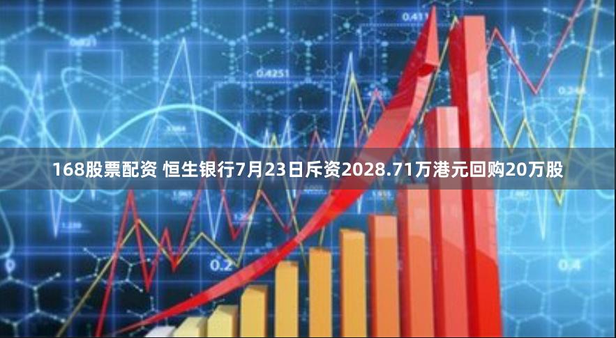 168股票配资 恒生银行7月23日斥资2028.71万港元回购20万股